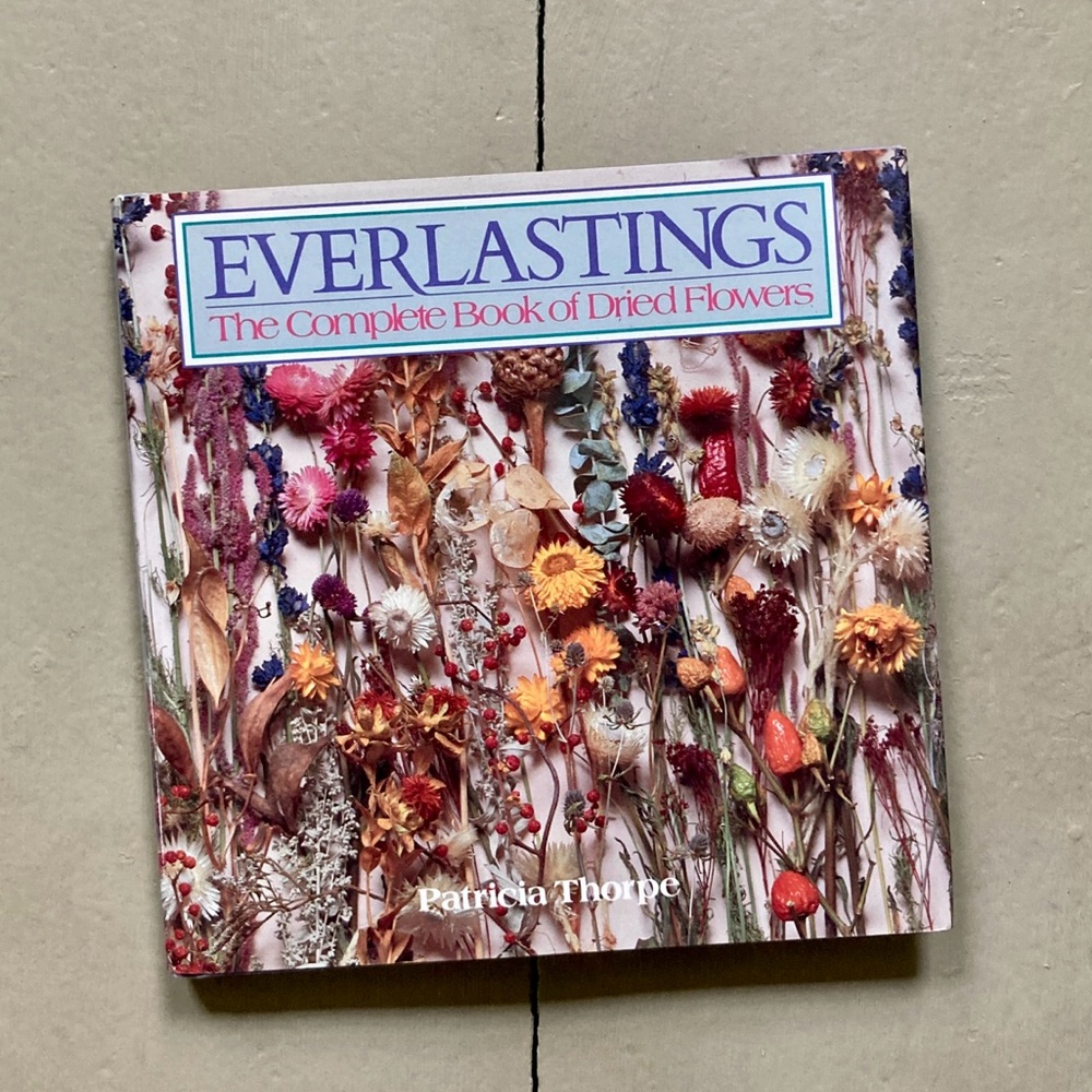 1985 Everlastings The Complete Book of Dried Flowers Crafts Floral Crafting DIY
